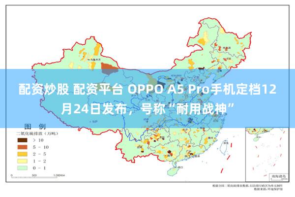 配资炒股 配资平台 OPPO A5 Pro手机定档12月24日发布，号称“耐用战神”