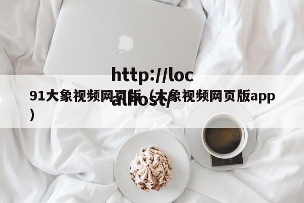 91大象视频网页版（大象视频网页版app）